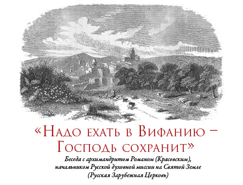 «Надо ехать в Вифанию – Господь сохранит» Беседа с архимандритом Романом (Красовским), начальником Русской духовной миссии на Святой Земле (Русская Зарубежная Церковь)