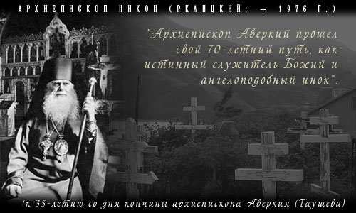 Архиепископ Никон (Рклицкий; + 1976 г.): "Архиепископ Аверкий прошел свой 70-летний путь, как истинный служитель Божий и ангелоподобный инок".
