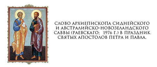 Слово архиепископа Сиднейского и Австралийско-Новозеландского Саввы (Раевскаго; +1976 г.) в праздник святых апостолов Петра и Павла.