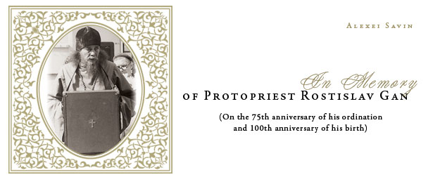 Alexei Savin: In Memory of Protopriest Rostislav Gan (On the 75th anniversary of his ordination and 100th anniversary of his birth)