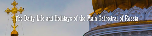 The Daily Life and Holidays of the Main Cathedral of Russia
